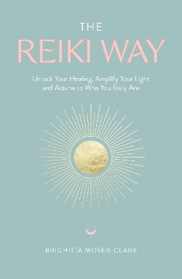 The Reiki Way - Brighitta Moser-Clark