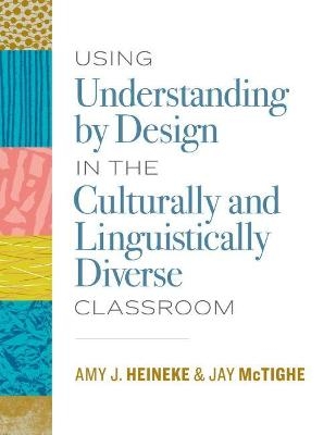 Using Understanding by Design in the Culturally and Linguistically Diverse Classroom - Amy J. Heineke, Jay McTighe