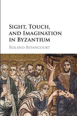 Sight, Touch, and Imagination in Byzantium - Roland Betancourt