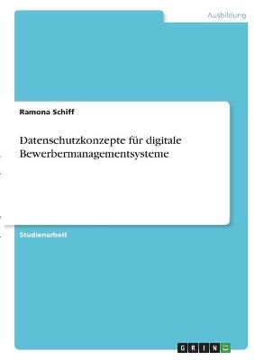 Datenschutzkonzepte für digitale Bewerbermanagementsysteme - Ramona Schiff