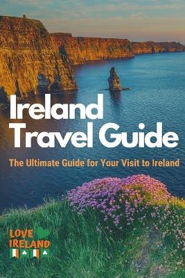 Ireland Travel Guide, The Ultimate Guide for your Visit to Ireland - Love Ireland