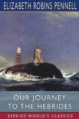 Our Journey to the Hebrides (Esprios Classics) - Elizabeth Robins Pennell