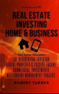 REAL ESTATE INVESTING HOME and BUSINESS for beginners and pro - Robert Turner