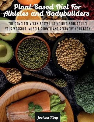 Plant-Based Diet For Athletes and Bodybuilders - Joshua King