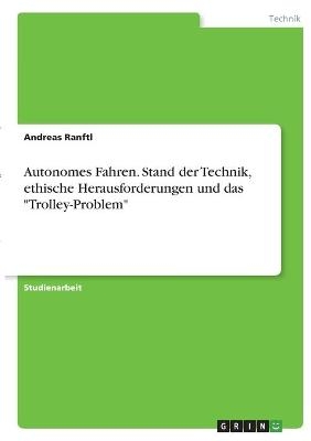 Autonomes Fahren. Stand der Technik, ethische Herausforderungen und das "Trolley-Problem" - Andreas Ranftl