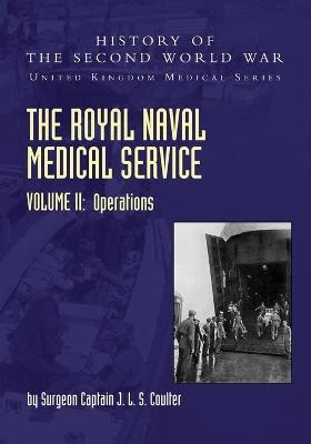 The Royal Naval Medical Service Volume II Operations - Surgeon Captain J L S Coulter