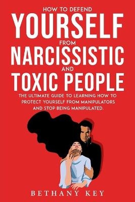 How to Defend Yourself from Narcissistic and Toxic People - Bethany Key