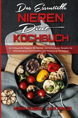 Das Essentielle Nieren Diät Kochbuch - Norah Gilmore, Julia Arnlod