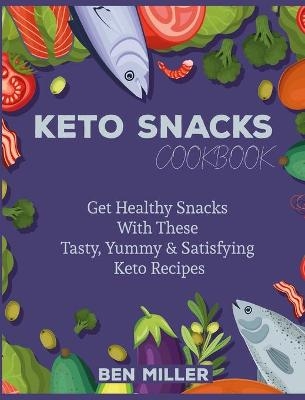 Keto Snacks Cookbook - Ben Miller