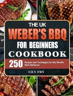 The UK Weber's BBQ Cookbook For Beginners - Lily Fry