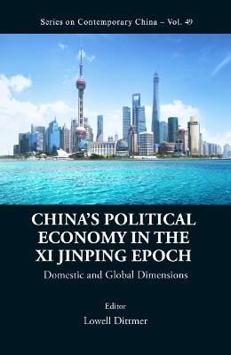 China's Political Economy In The Xi Jinping Epoch: Domestic And Global Dimensions - 