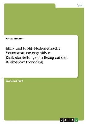 Ethik und Profit. Medienethische Verantwortung gegenÃ¼ber Risikodarstellungen in Bezug auf den Risikosport Freeriding - Jonas Timmer