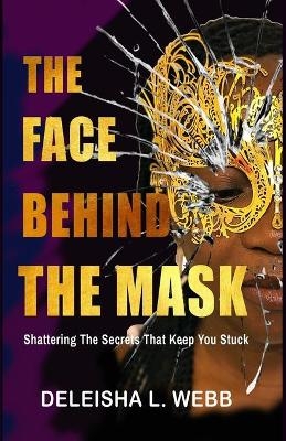 The Face Behind the Mask - Deleisha L Webb