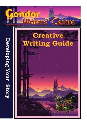Gondor Writers' Centre Creative Writing Guide - Developing Your Story - Elaine Ouston