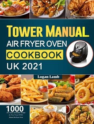 Tower Manual Air Fryer Oven Cookbook UK 2021 - Logan Lamb