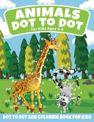 Animals Dot to Dot Coloring Book For Kids Ages 4-8 - Bruce K J Brown