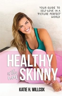 Healthy Is the New Skinny - Katie H. Willcox