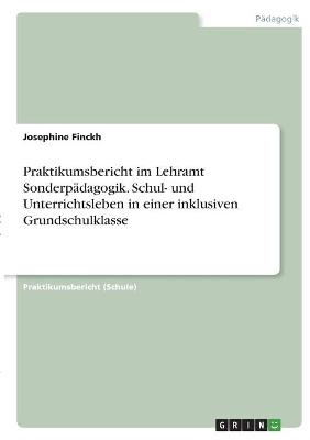 Praktikumsbericht im Lehramt SonderpÃ¤dagogik. Schul- und Unterrichtsleben in einer inklusiven Grundschulklasse - Josephine Finckh