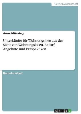 UnterkÃ¼nfte fÃ¼r Wohnungslose aus der Sicht von Wohnungslosen. Bedarf, Angebote und Perspektiven - Anna MÃ¼nzing