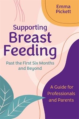 Supporting Breastfeeding Past the First Six Months and Beyond - Emma Pickett