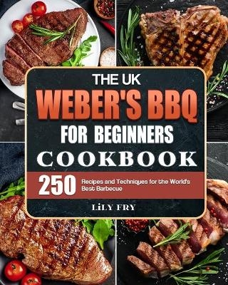 The UK Weber's BBQ Cookbook For Beginners - Lily Fry