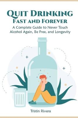 Quit Drinking Fast and Forever - Tristin Rivera