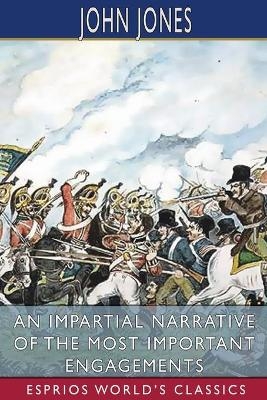 An Impartial Narrative of the Most Important Engagements (Esprios Classics) - John Jones