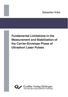Fundamental Limitations in the Measurement and Stabilization of the Carrier-Envelope Phase of Ultrashort Laser Pulses - Sebastian Koke