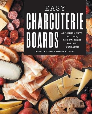 Easy Charcuterie Boards - Marco Niccoli, Aubrey Niccoli