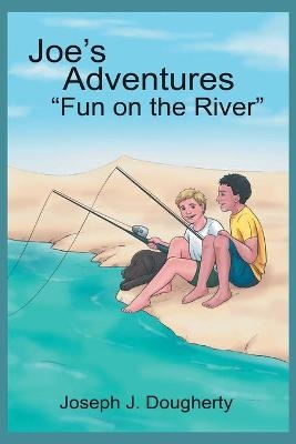 Joe's Adventures Fun on the River -  Joseph J Dougherty