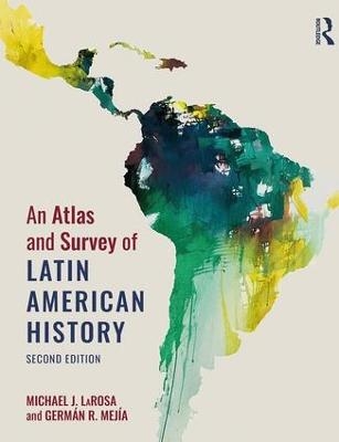 An Atlas and Survey of Latin American History - Michael LaRosa, German R. Mejia