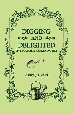 Digging and Delighted - Carol J Michel