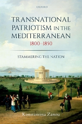 Transnational Patriotism in the Mediterranean, 1800-1850 - Konstantina Zanou