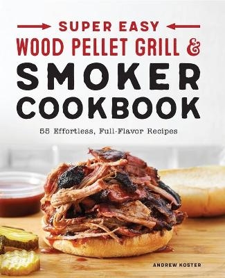 Super Easy Wood Pellet Grill and Smoker Cookbook - Andrew Koster