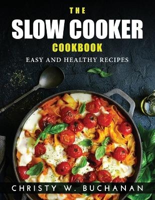 The Slow Cooker Cookbook -  Christy W Buchanan