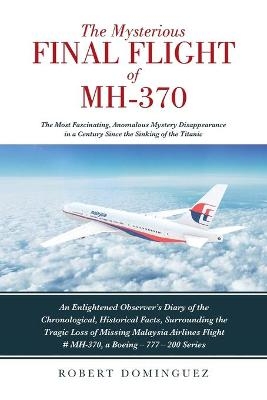 The Mysterious Final Flight of MH-370 - Robert Dominguez