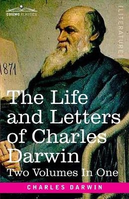 The Life and Letters of Charles Darwin, Two Volumes in One - Charles Darwin