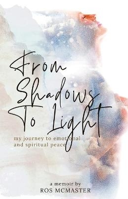 From Shadows to Light - Ros McMaster