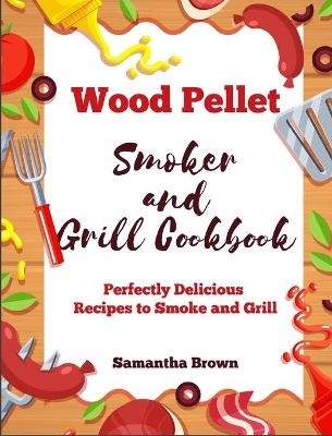 Wood Pellet Smoker and Grill Cookbook - Samantha Brown