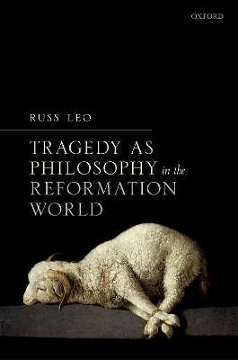 Tragedy as Philosophy in the Reformation World - Russ Leo