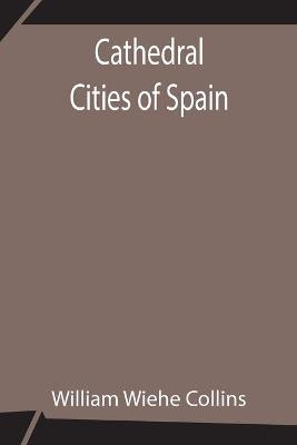 Cathedral Cities of Spain - William Wiehe Collins