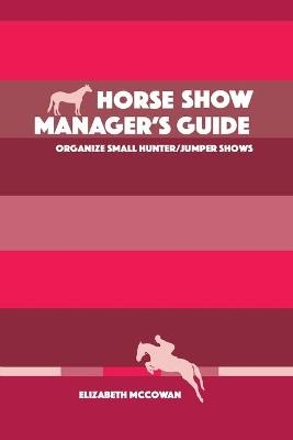 Horse Show Manager's Guide - Elizabeth McCowan