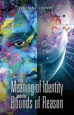 The Meaning of Identity and the Bounds of Reason - Thomas Tinnin