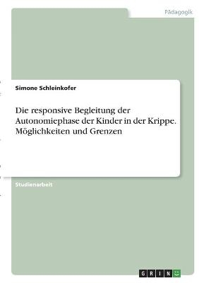 Die responsive Begleitung der Autonomiephase der Kinder in der Krippe. MÃ¶glichkeiten und Grenzen - Simone Schleinkofer