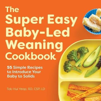 The Super Easy Baby-Led Weaning Cookbook - Tok-Hui Yeap