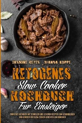 Ketogenes Slow Cooker Kochbuch F�r Einsteiger - Jasmine Reyes, Wanda Hoppe