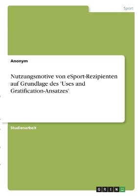 Nutzungsmotive von eSport-Rezipienten auf Grundlage des 'Uses and Gratification-Ansatzes' -  Anonym