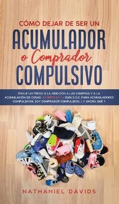 Cómo Dejar de ser un Acumulador o Comprador Compulsivo - Nathaniel Davids