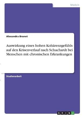 Auswirkung eines hohen Kohärenzgefühls auf den Krisenverlauf nach Schuchardt bei Menschen mit chronischen Erkrankungen - Alexandra Brunet