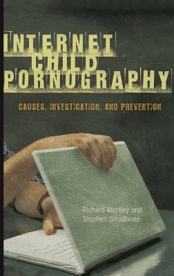 Internet Child Pornography - Richard Wortley, Stephen Smallbone